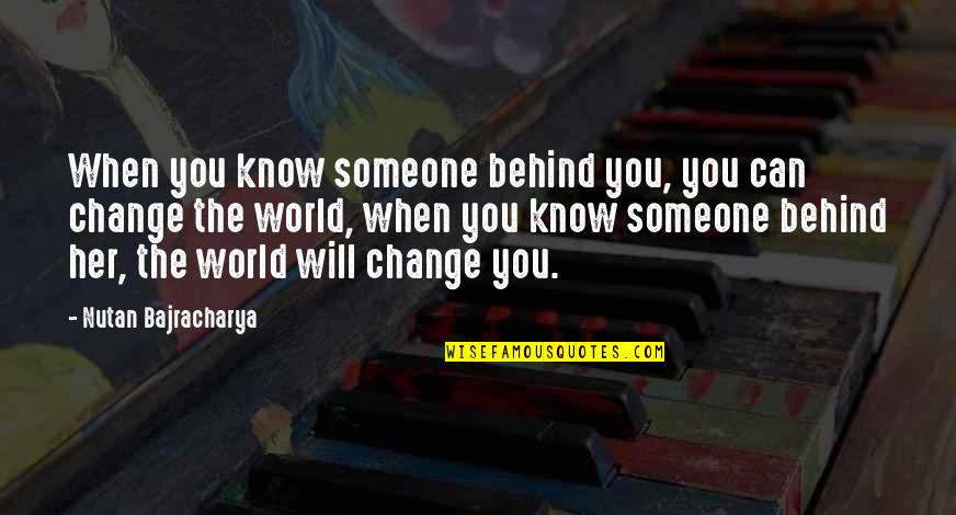 Nutan Quotes By Nutan Bajracharya: When you know someone behind you, you can Nutan Quotes By Nutan Bajracharya: When you know someone behind you, you can
