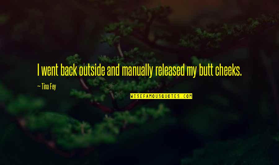 Nutbag Quotes By Tina Fey: I went back outside and manually released my