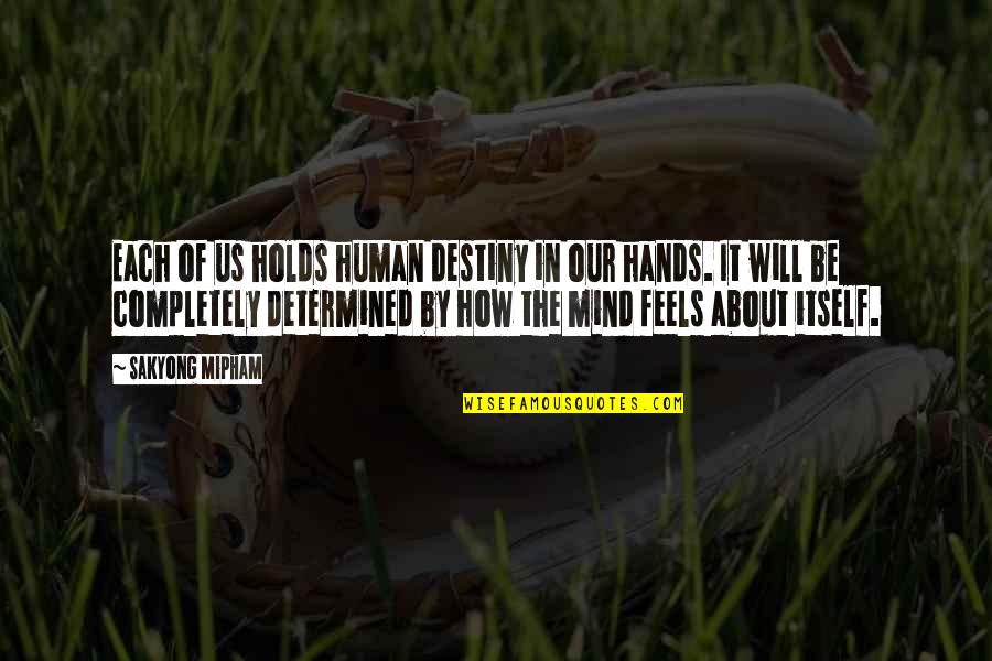 Nutbags Complaining Quotes By Sakyong Mipham: Each of us holds human destiny in our Nutbags Complaining Quotes By Sakyong Mipham: Each of us holds human destiny in our
