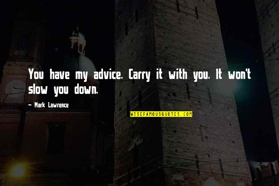 Nutbags Quotes By Mark Lawrence: You have my advice. Carry it with you.