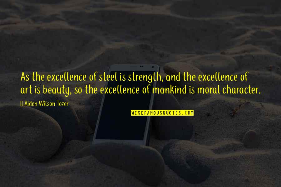 Nutball Plans Quotes By Aiden Wilson Tozer: As the excellence of steel is strength, and