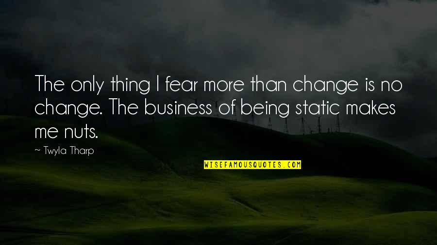 Nutball Plans Quotes By Twyla Tharp: The only thing I fear more than change