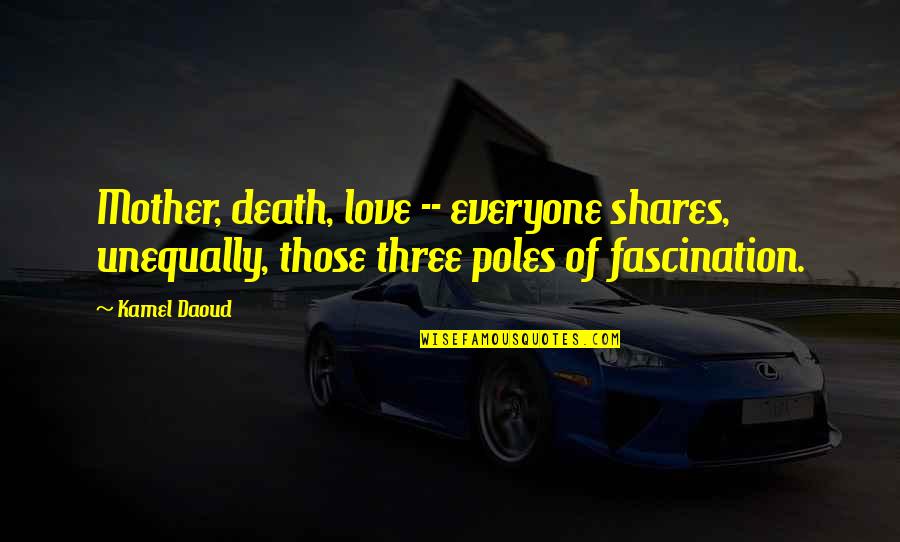 Nutcase Vegan Quotes By Kamel Daoud: Mother, death, love -- everyone shares, unequally, those