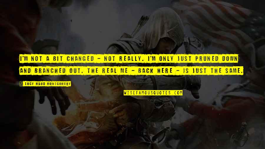 Nutcracker And The Four Realms Quotes By Lucy Maud Montgomery: I'm not a bit changed - not really. Nutcracker And The Four Realms Quotes By Lucy Maud Montgomery: I'm not a bit changed - not really.