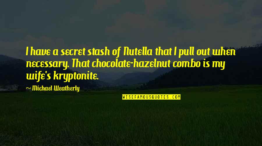 Nutella Chocolate Quotes By Michael Weatherly: I have a secret stash of Nutella that