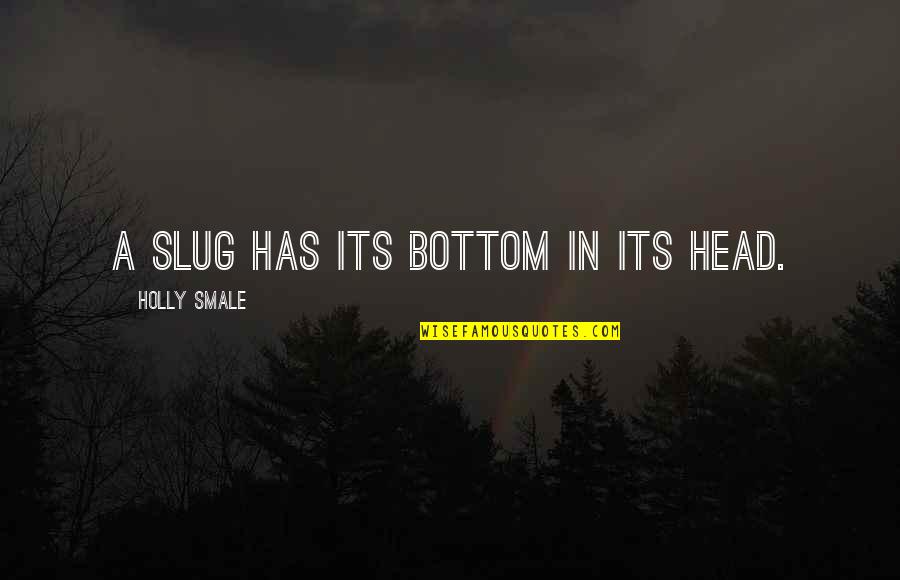 Nutella Love Quotes By Holly Smale: A slug has its bottom in its head.