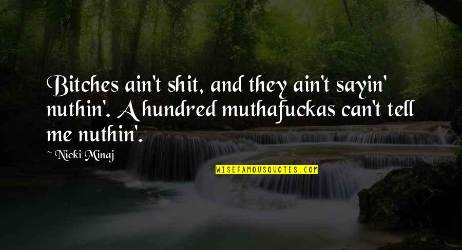 Nuthin Quotes By Nicki Minaj: Bitches ain't shit, and they ain't sayin' nuthin'. Nuthin Quotes By Nicki Minaj: Bitches ain't shit, and they ain't sayin' nuthin'.