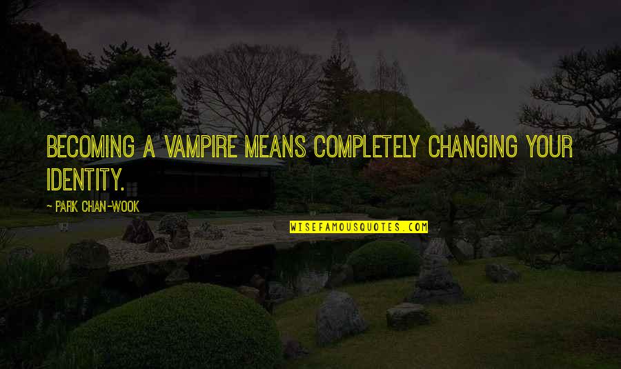 Nutini New Shoes Quotes By Park Chan-wook: Becoming a vampire means completely changing your identity. Nutini New Shoes Quotes By Park Chan-wook: Becoming a vampire means completely changing your identity.