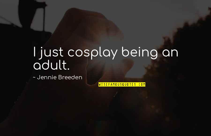 Nutininkommen Quotes By Jennie Breeden: I just cosplay being an adult. Nutininkommen Quotes By Jennie Breeden: I just cosplay being an adult.