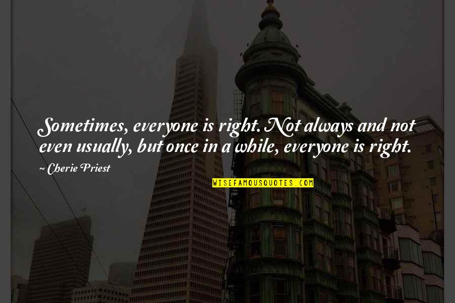 Nutinis Hancock Quotes By Cherie Priest: Sometimes, everyone is right. Not always and not Nutinis Hancock Quotes By Cherie Priest: Sometimes, everyone is right. Not always and not