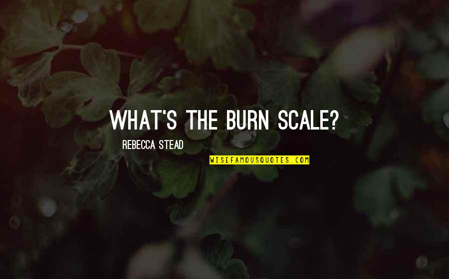 Nutless Quotes By Rebecca Stead: What's the burn scale?