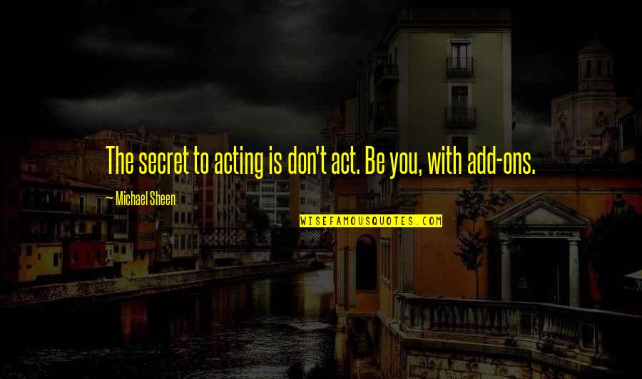 Nutlike Seed Quotes By Michael Sheen: The secret to acting is don't act. Be Nutlike Seed Quotes By Michael Sheen: The secret to acting is don't act. Be