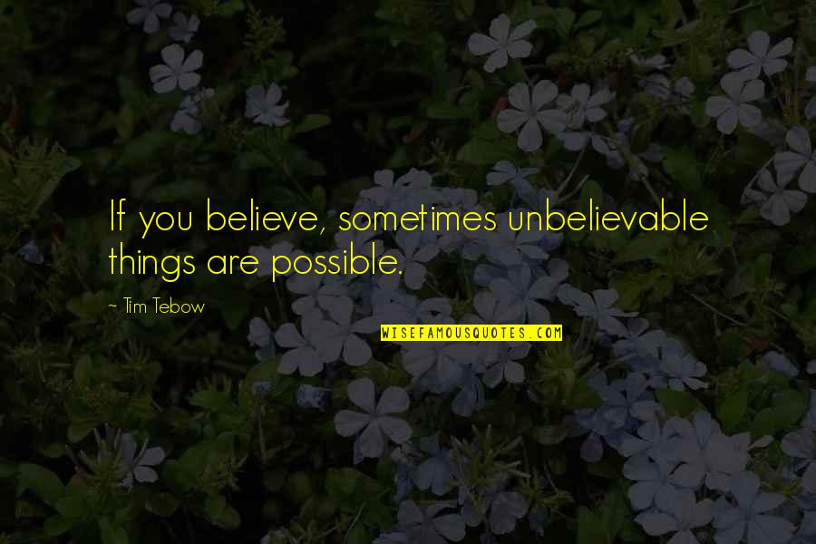 Nutmegsd Quotes By Tim Tebow: If you believe, sometimes unbelievable things are possible.