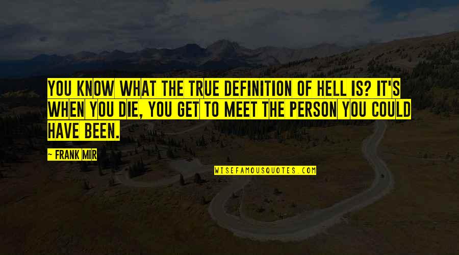 Nutnfancy Quotes By Frank Mir: You know what the true definition of hell