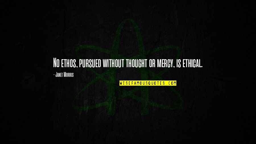 Nutraceutical Corp Quotes By Janet Morris: No ethos, pursued without thought or mercy, is Nutraceutical Corp Quotes By Janet Morris: No ethos, pursued without thought or mercy, is