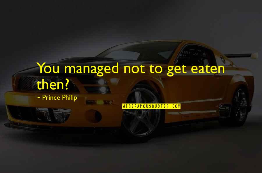 Nutraceutical Corp Quotes By Prince Philip: You managed not to get eaten then? Nutraceutical Corp Quotes By Prince Philip: You managed not to get eaten then?