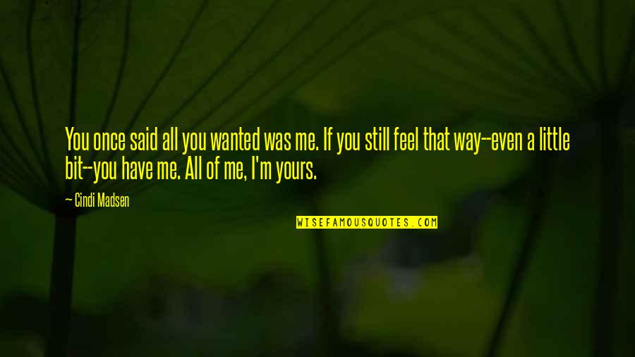 Nutraceutical Ogden Quotes By Cindi Madsen: You once said all you wanted was me. Nutraceutical Ogden Quotes By Cindi Madsen: You once said all you wanted was me.
