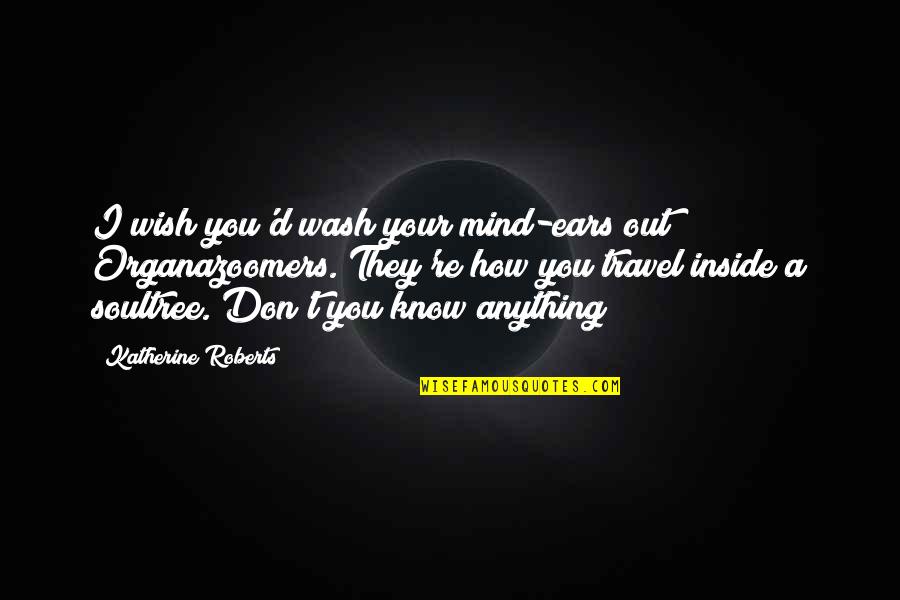 Nutraceutical Quotes By Katherine Roberts: I wish you'd wash your mind-ears out! Organazoomers. Nutraceutical Quotes By Katherine Roberts: I wish you'd wash your mind-ears out! Organazoomers.