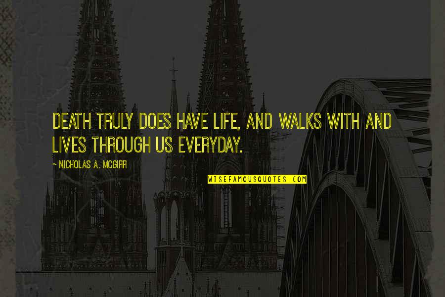 Nutraceutical Quotes By Nicholas A. McGirr: Death truly does have life, and walks with Nutraceutical Quotes By Nicholas A. McGirr: Death truly does have life, and walks with