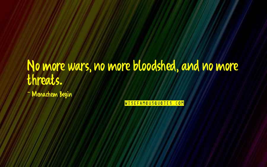 Nutrageous Discontinued Quotes By Menachem Begin: No more wars, no more bloodshed, and no