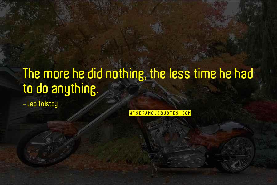 Nutrageous Quotes By Leo Tolstoy: The more he did nothing, the less time