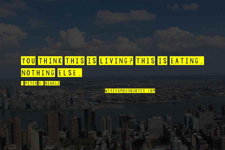 Nutridome Quotes By Peter S. Beagle: You think this is living? This is eating, Nutridome Quotes By Peter S. Beagle: You think this is living? This is eating,