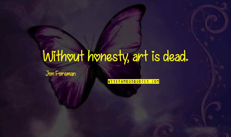 Nutridough Quotes By Jon Foreman: Without honesty, art is dead.