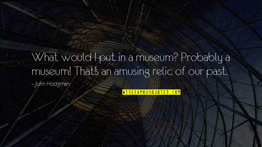 Nutrimento Significado Quotes By John Hodgman: What would I put in a museum? Probably Nutrimento Significado Quotes By John Hodgman: What would I put in a museum? Probably