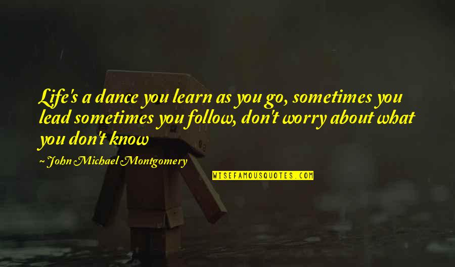 Nutrimentor Quotes By John Michael Montgomery: Life's a dance you learn as you go,