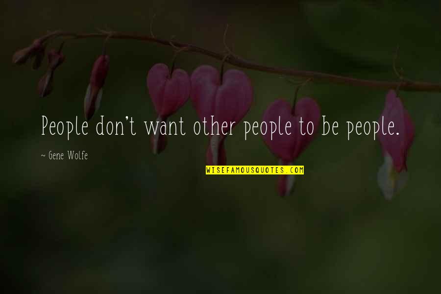 Nutriments Quotes By Gene Wolfe: People don't want other people to be people.