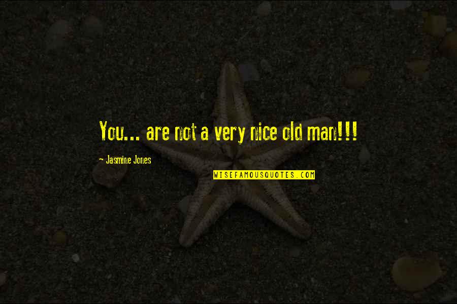 Nutrindo Jaya Quotes By Jasmine Jones: You... are not a very nice old man!!!