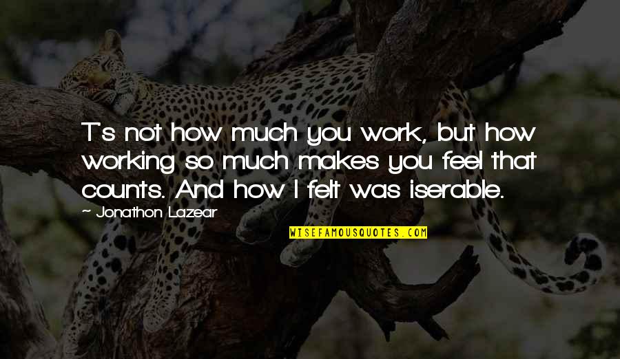 Nutrir Quotes By Jonathon Lazear: T's not how much you work, but how