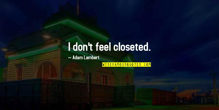 Nutrirenuplus Quotes By Adam Lambert: I don't feel closeted. Nutrirenuplus Quotes By Adam Lambert: I don't feel closeted.