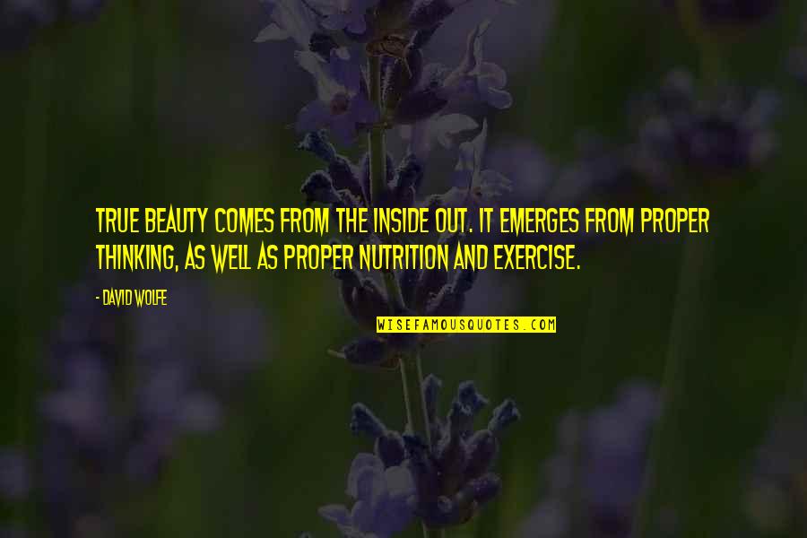 Nutrition And Exercise Quotes By David Wolfe: True beauty comes from the inside out. It