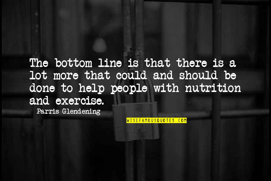 Nutrition And Exercise Quotes By Parris Glendening: The bottom line is that there is a