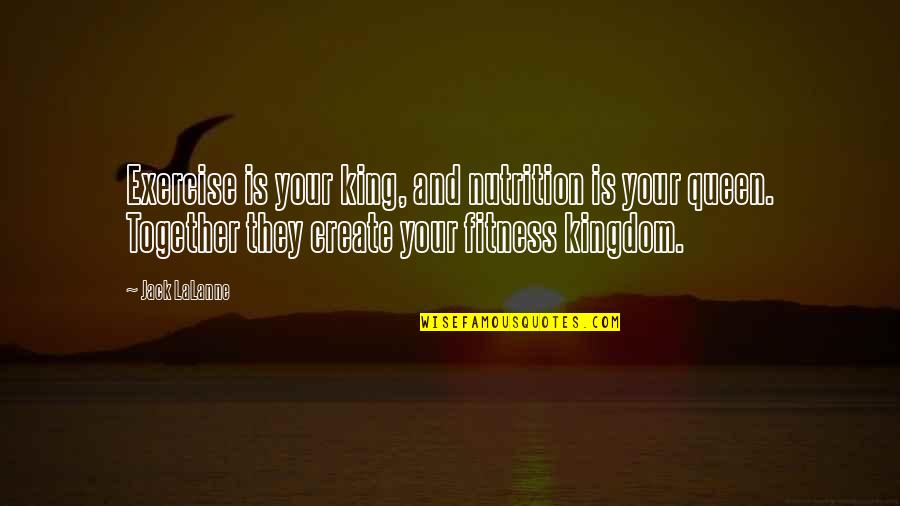 Nutrition And Fitness Quotes By Jack LaLanne: Exercise is your king, and nutrition is your