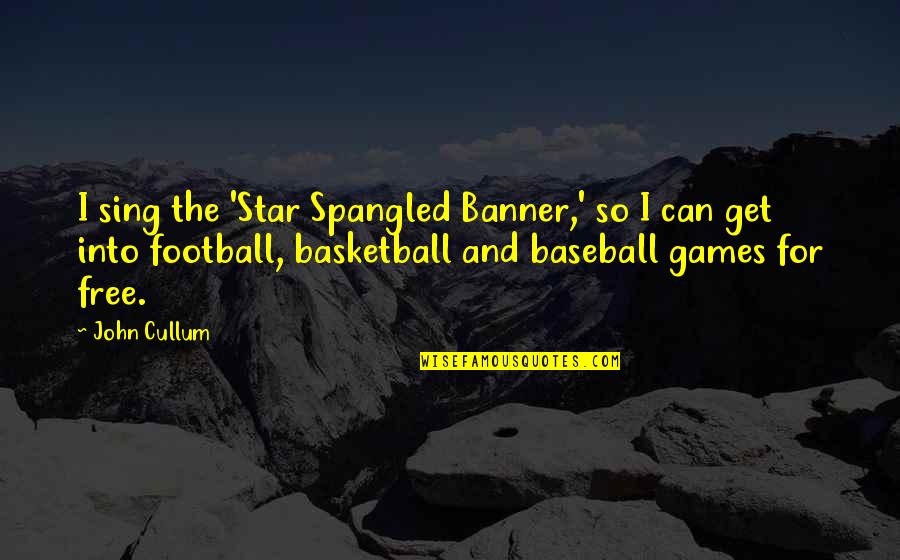 Nutrition And Sports Quotes By John Cullum: I sing the 'Star Spangled Banner,' so I