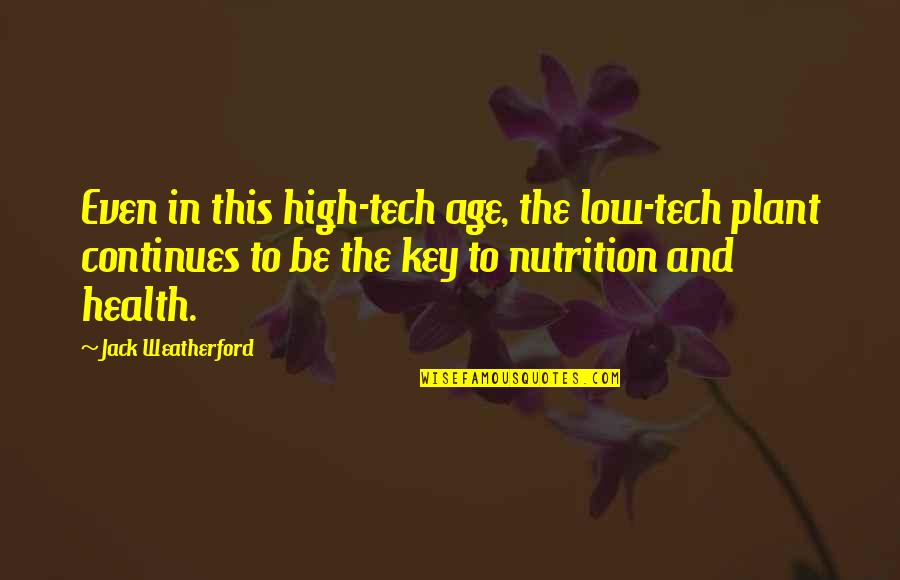 Nutrition Health Quotes By Jack Weatherford: Even in this high-tech age, the low-tech plant