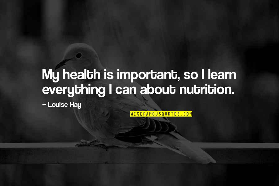 Nutrition Health Quotes By Louise Hay: My health is important, so I learn everything