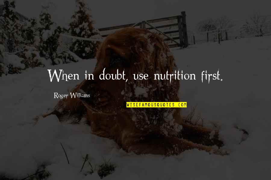 Nutrition Quotes By Roger Williams: When in doubt, use nutrition first. Nutrition Quotes By Roger Williams: When in doubt, use nutrition first.