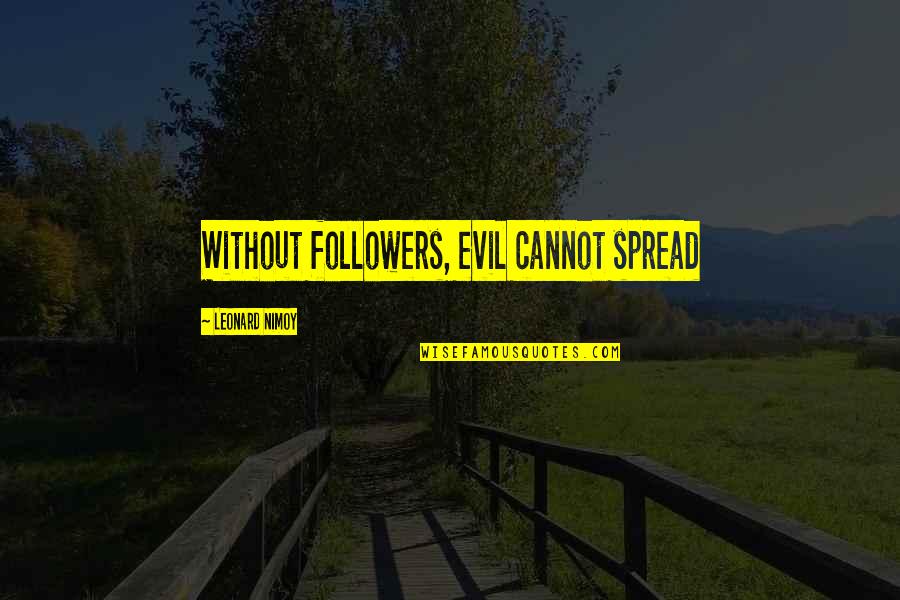 Nutrition Sayings And Quotes By Leonard Nimoy: Without followers, evil cannot spread Nutrition Sayings And Quotes By Leonard Nimoy: Without followers, evil cannot spread
