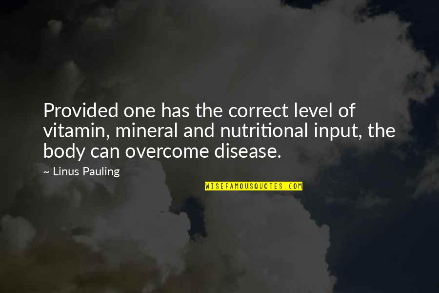 Nutritional Quotes By Linus Pauling: Provided one has the correct level of vitamin,