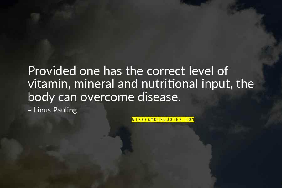 Nutritional Quotes By Linus Pauling: Provided one has the correct level of vitamin, Nutritional Quotes By Linus Pauling: Provided one has the correct level of vitamin,