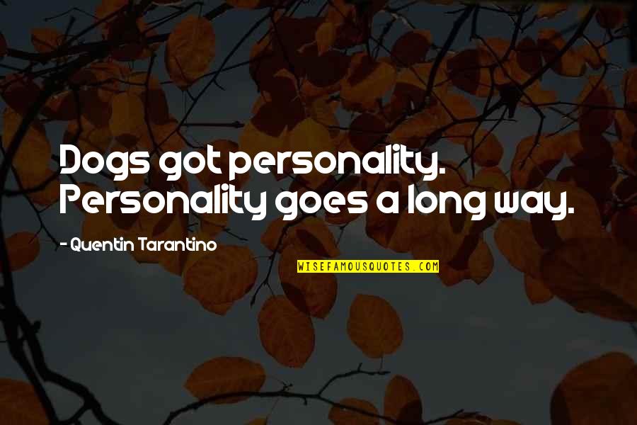 Nutritionally Variant Quotes By Quentin Tarantino: Dogs got personality. Personality goes a long way.