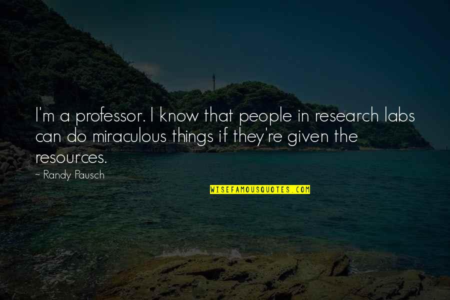 Nutritionally Variant Quotes By Randy Pausch: I'm a professor. I know that people in