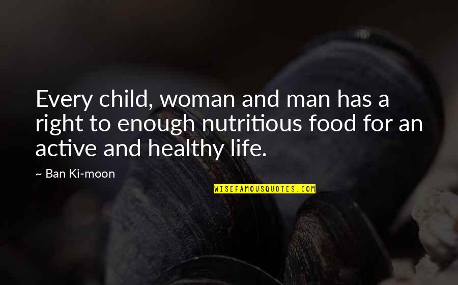 Nutritious Food Quotes By Ban Ki-moon: Every child, woman and man has a right