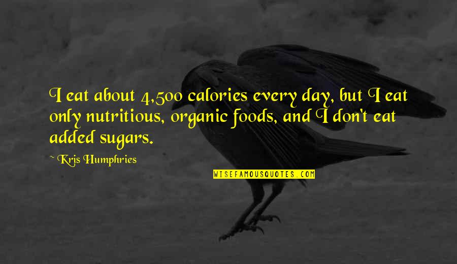 Nutritious Foods Quotes By Kris Humphries: I eat about 4,500 calories every day, but