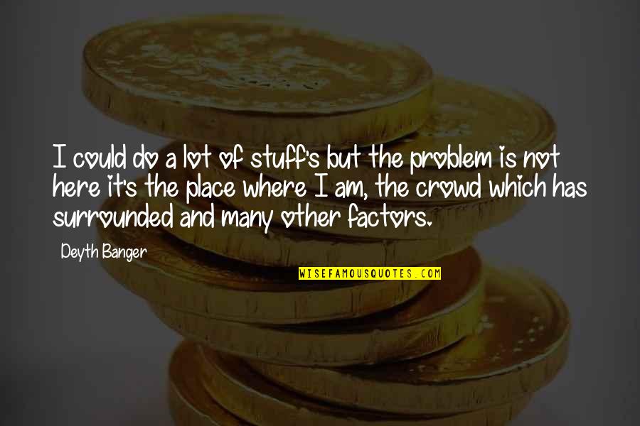 Nutritiously Delicious Quotes By Deyth Banger: I could do a lot of stuff's but Nutritiously Delicious Quotes By Deyth Banger: I could do a lot of stuff's but