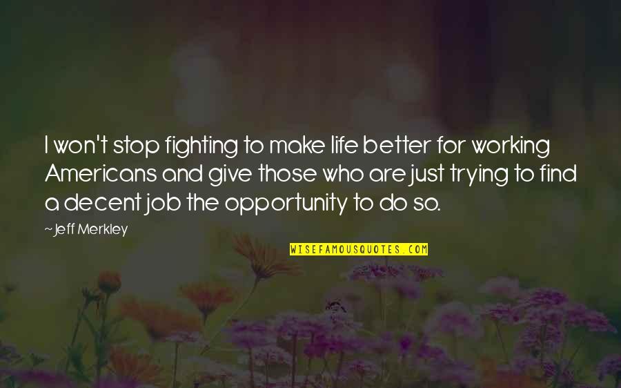 Nutritiously Delicious Quotes By Jeff Merkley: I won't stop fighting to make life better Nutritiously Delicious Quotes By Jeff Merkley: I won't stop fighting to make life better