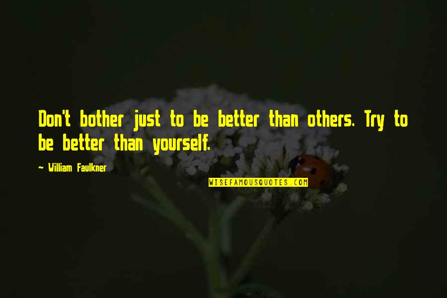 Nutritiously Delicious Quotes By William Faulkner: Don't bother just to be better than others. Nutritiously Delicious Quotes By William Faulkner: Don't bother just to be better than others.